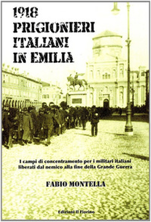 1918 prigionieri italiani in Emilia. I campi di concentramento per i militari italiani liberati dal nemico alla fine della Grande Guerra - Librerie.coop 1918 prigionieri italiani in Emilia. I campi di concentramento per i militari italiani liberati dal nemico alla fine della Grande Guerra - Librerie.coop