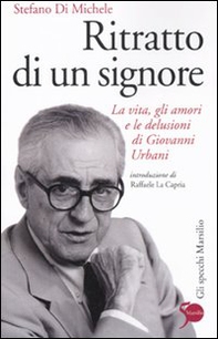 Ritratto di un signore. La vita, gli amori e le delusioni di Giovanni Urbani - Librerie.coop