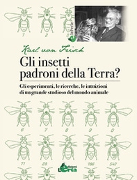 Gli insetti padroni della Terra? Gli esperimenti, le ricerche, le intuizioni di un grande studioso del mondo animale - Librerie.coop