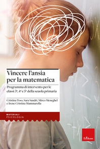 Vincere l'ansia per la matematica. Programma di intervento per le classi 3ª, 4ª e 5ª della scuola primaria - Librerie.coop