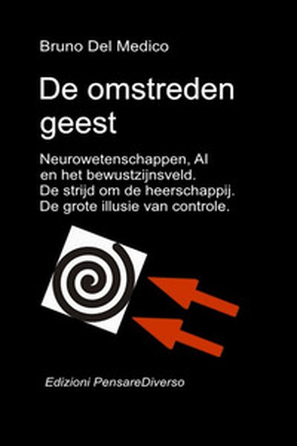 De omstreden geest. Neurowetenschappen, AI en het bewustzijnsveld. De strijd om de heerschappij. De grote illusie van controle - Librerie.coop