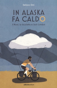 In Alaska fa caldo. Il Nord, la bicicletta e Jack London - Librerie.coop