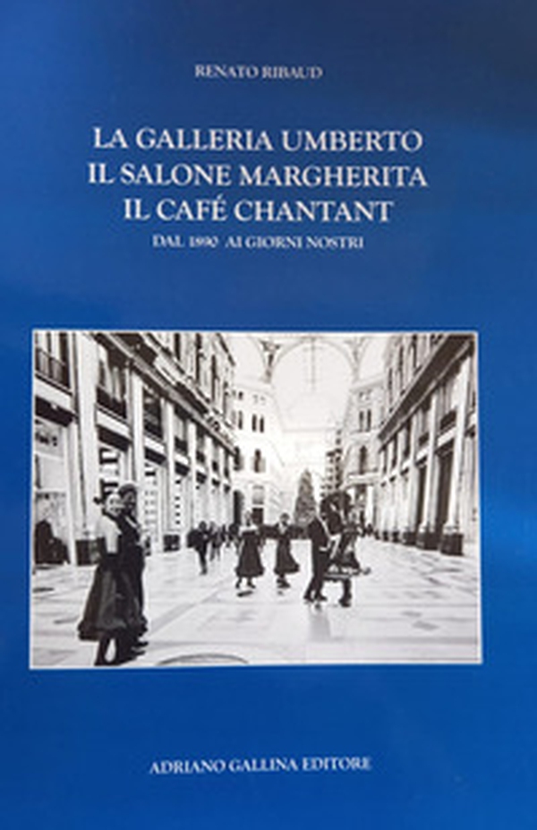 La Galleria Umberto, il Salone Margherita, il café chantant. Dal 1890 ai giorni nostri - Librerie.coop La Galleria Umberto, il Salone Margherita, il café chantant. Dal 1890 ai giorni nostri - Librerie.coop