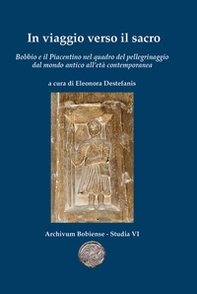 In viaggio verso il sacro. Bobbio e il Piacentino nel quadro del pellegrinaggio dal mondo antico all'età contemporanea - Librerie.coop