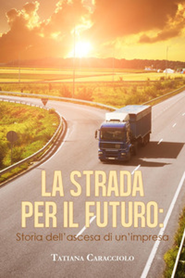 La strada per il futuro. Storia dell'ascesa di un'impresa - Librerie.coop La strada per il futuro. Storia dell'ascesa di un'impresa - Librerie.coop