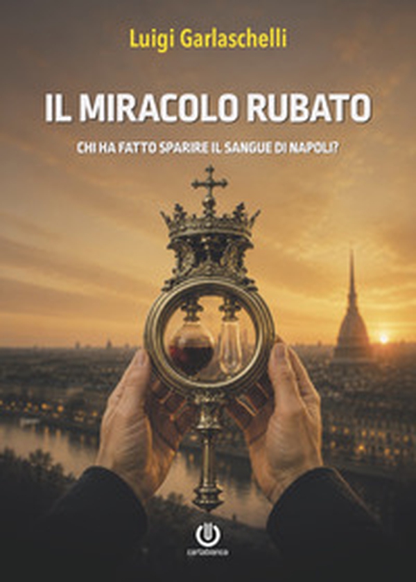 Il miracolo rubato. Chi ha fatto sparire il sangue di Napoli? - Librerie.coop