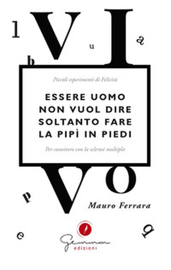 Essere uomo non vuol dire soltanto fare la pipì in piedi. Piccoli esperimenti di felicità per convivere con la sclerosi multipla - Librerie.coop Essere uomo non vuol dire soltanto fare la pipì in piedi. Piccoli esperimenti di felicità per convivere con la sclerosi multipla - Librerie.coop