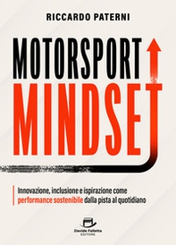Motorsport mindset. Innovazione, inclusione e ispirazione come performance sostenibile dalla pista al quotidiano - Librerie.coop