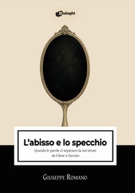 L'abisso e lo specchio. Quando le parole ci separano da noi stessi: da Ulisse a Narciso - Librerie.coop