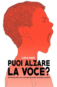 Puoi alzare la voce? Marketing della voce, strategie per public speaking e podcast - Librerie.coop Puoi alzare la voce? Marketing della voce, strategie per public speaking e podcast - Librerie.coop