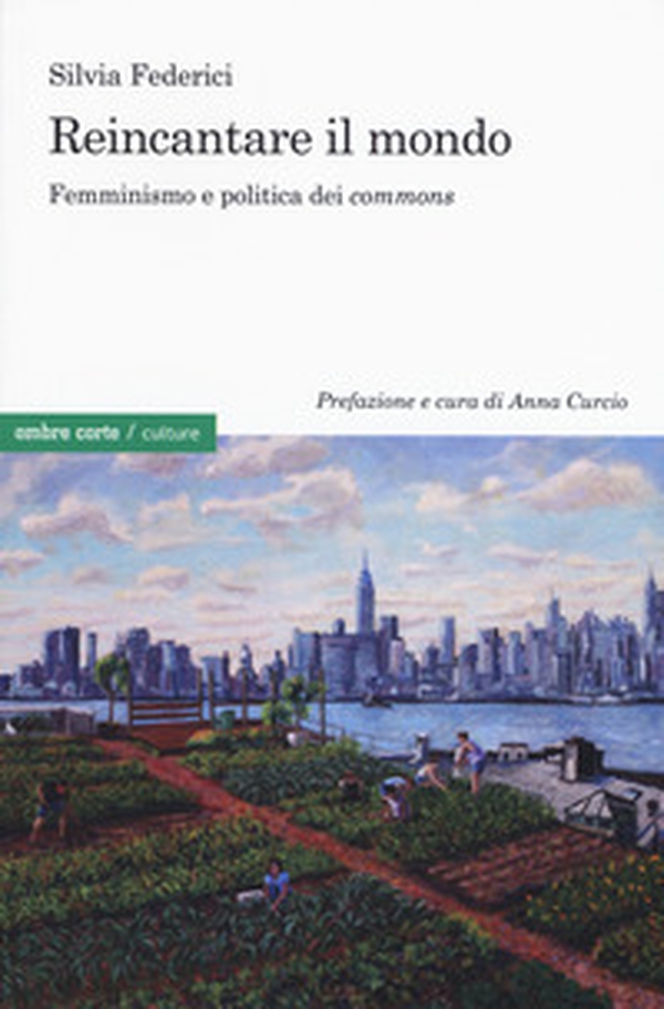 Reincantare il mondo. Femminismo e politica dei «commons» - Librerie.coop Reincantare il mondo. Femminismo e politica dei «commons» - Librerie.coop