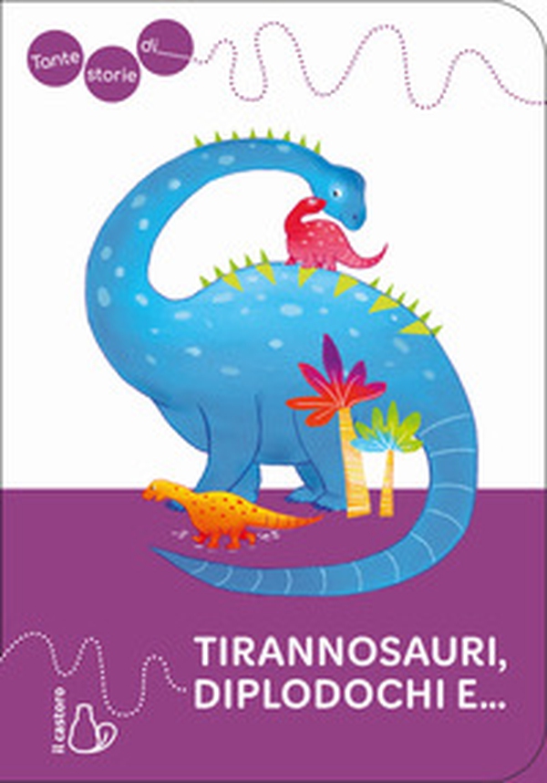 Tante storie di tirannosauri, diplodochi e... - Librerie.coop Tante storie di tirannosauri, diplodochi e... - Librerie.coop