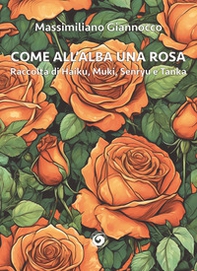 Come all'alba una rosa. Raccolta di haiku, muki, senryu e tanka - Librerie.coop