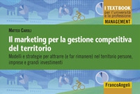 Il marketing per la gestione competitiva del territorio. Modelli e strategie per attrarre (e far rimanere) nel territorio persone, imprese e grandi investimenti - Librerie.coop