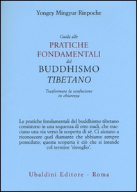 Guida alle pratiche fondamentali del buddhismo tibetano. Trasformare la confusione in chiarezza - Librerie.coop