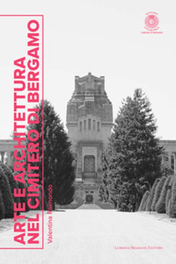 Arte e architettura nel cimitero di Bergamo - Librerie.coop Arte e architettura nel cimitero di Bergamo - Librerie.coop