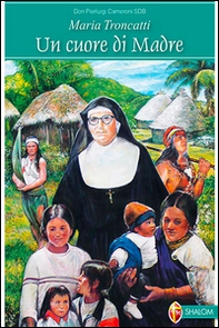 Maria Troncatti. Un cuore di madre - Librerie.coop