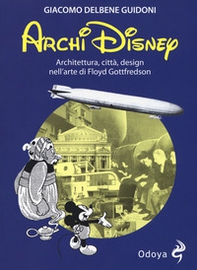 ArchiDisney. Architettura, città, design nell'arte di Floyd Gottfredson - Librerie.coop