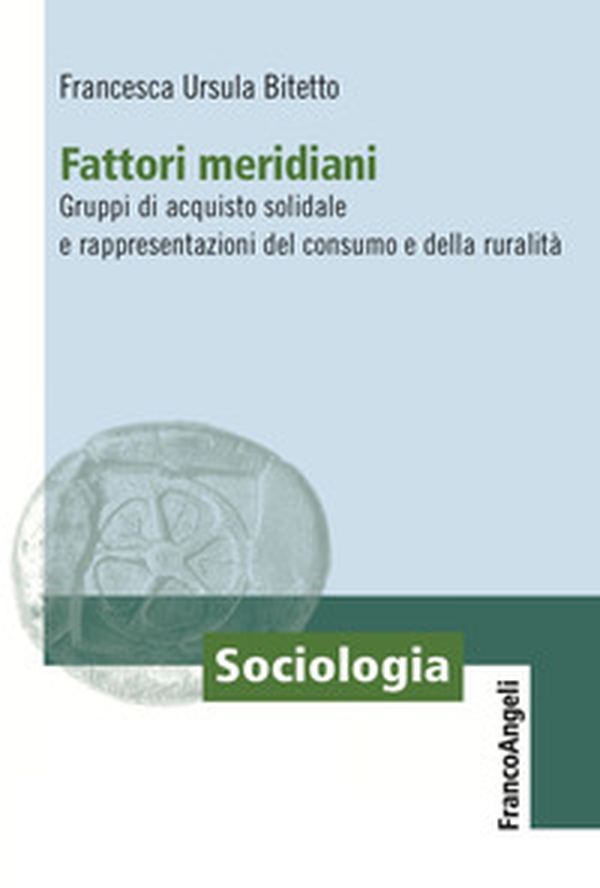 Fattori meridiani. Gruppi di acquisto solidale e rappresentazioni del consumo e della ruralità - Librerie.coop Fattori meridiani. Gruppi di acquisto solidale e rappresentazioni del consumo e della ruralità - Librerie.coop