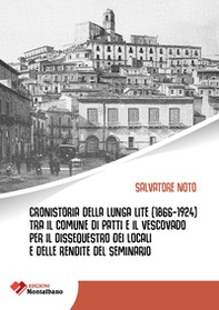 Cronistoria della lunga lite (1866-1924) tra il Comune di Patti e il Vescovato per il dissequestro dei locali e delle rendite del Seminario - Librerie.coop