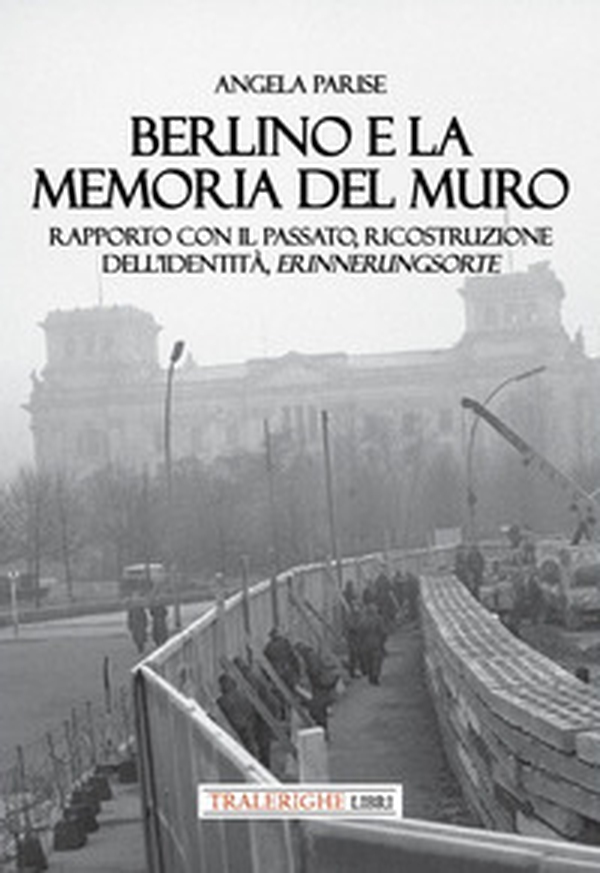 Berlino e la memoria del muro. Rapporto con il passato, ricostruzione dell'identità, erinnerungsorte - Librerie.coop Berlino e la memoria del muro. Rapporto con il passato, ricostruzione dell'identità, erinnerungsorte - Librerie.coop