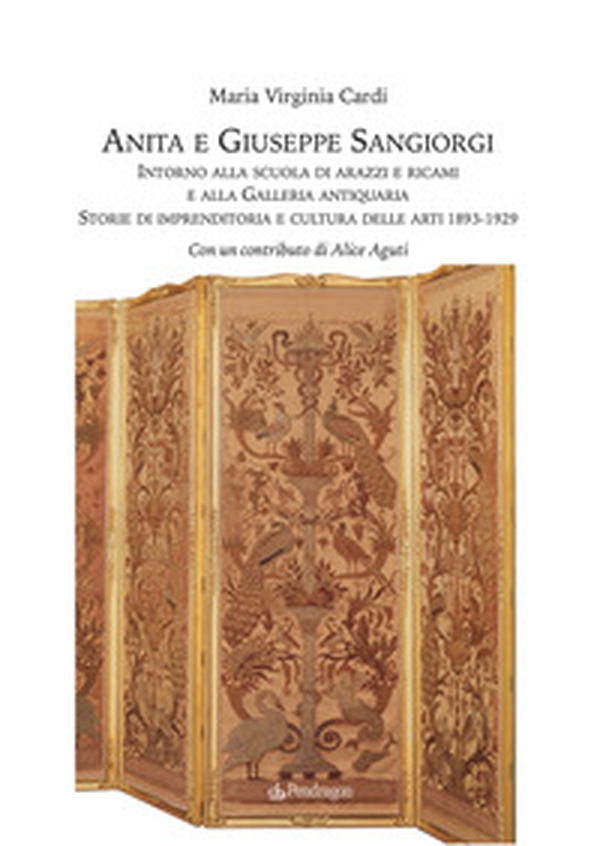 Anita e Giuseppe Sangiorgi. Intorno alla scuola di arazzi e ricami e alla Galleria antiquaria. Storie di imprenditoria e cultura delle arti 1893-1929 - Librerie.coop Anita e Giuseppe Sangiorgi. Intorno alla scuola di arazzi e ricami e alla Galleria antiquaria. Storie di imprenditoria e cultura delle arti 1893-1929 - Librerie.coop
