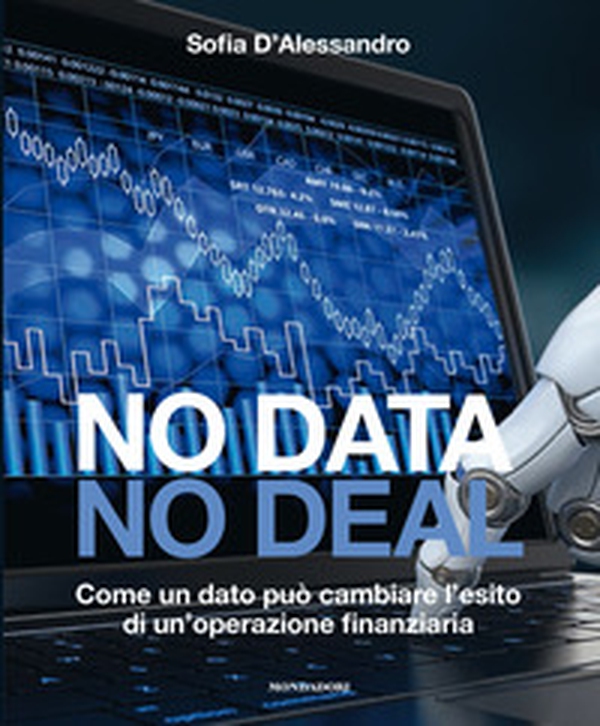 No data, no deal. Come un dato può cambiare l'esito di un'operazione finanziaria - Librerie.coop No data, no deal. Come un dato può cambiare l'esito di un'operazione finanziaria - Librerie.coop