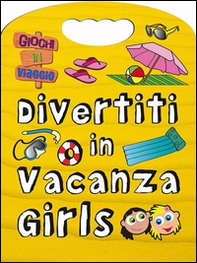Divertiti in vacanza. Girls - Librerie.coop