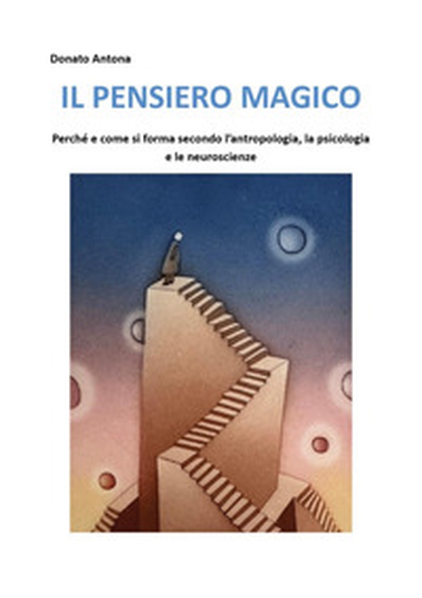 Il pensiero magico. Perché e come si forma secondo l'antropologia, la psicologia e le neuroscienze - Librerie.coop
