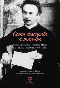 Come discepolo a maestro. Giovanni Montali-Romolo Murri (lettere inedite 1937-1944) - Librerie.coop