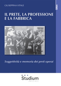 Il prete, la professione e la fabbrica. Soggettività e memoria dei preti operai - Librerie.coop