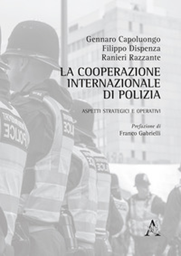La cooperazione internazionale di polizia. Aspetti strategici e operativi - Librerie.coop La cooperazione internazionale di polizia. Aspetti strategici e operativi - Librerie.coop
