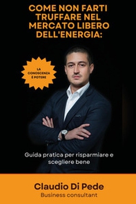 Come non farti truffare nel mercato libero dell'energia. Guida pratica per risparmiare e scegliere bene - Librerie.coop