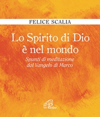 Lo Spirito di Dio è nel mondo. Spunti di meditazione dal Vangelo di Marco - Librerie.coop