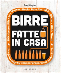 Birre fatte in casa. Una guida step-by-step per preparare la vostra birra - Librerie.coop