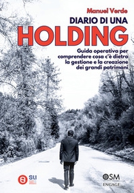 Diario di una holding. Guida operativa per comprendere cosa c'è dietro la gestione e la creazione dei grandi patrimoni - Librerie.coop