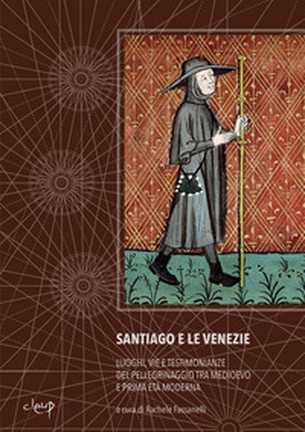 Santiago e le Venezie. Luoghi, vie e testimonianze del pellegrinaggio tra medioevo e prima età moderna - Librerie.coop Santiago e le Venezie. Luoghi, vie e testimonianze del pellegrinaggio tra medioevo e prima età moderna - Librerie.coop