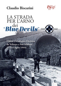 La strada per l'Arno dei «Blue devils». L'88th US Infantry Division da Volterra a San Miniato (7-24 luglio 1944) - Librerie.coop