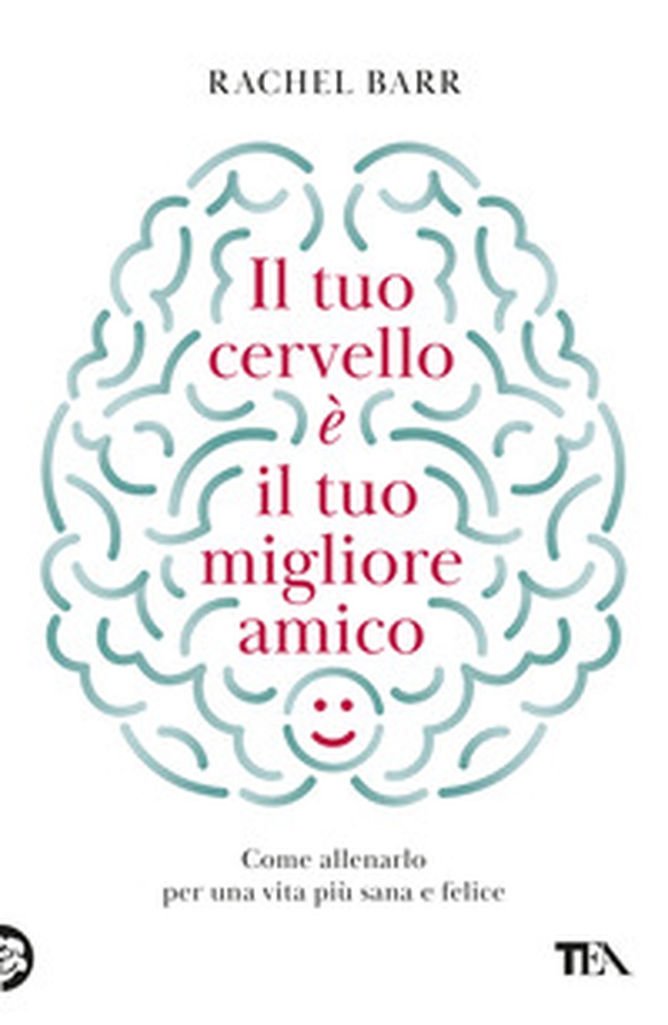 Il tuo cervello è il tuo migliore amico. Come allenarlo per una vita più sana e felice - Librerie.coop