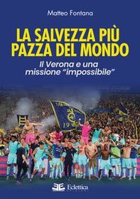 La salvezza più pazza del mondo. Il Verona e una missione «impossibile» - Librerie.coop La salvezza più pazza del mondo. Il Verona e una missione «impossibile» - Librerie.coop