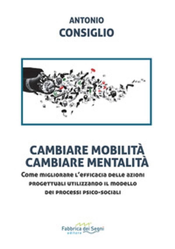 Cambiare mobilità, cambiare mentalità. Come migliorare l'efficacia delle azioni progettuali utilizzando il modello dei processi psico-sociali - Librerie.coop Cambiare mobilità, cambiare mentalità. Come migliorare l'efficacia delle azioni progettuali utilizzando il modello dei processi psico-sociali - Librerie.coop