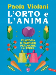 L'orto e l'anima. Filosofia e pratiche per amare la terra - Librerie.coop