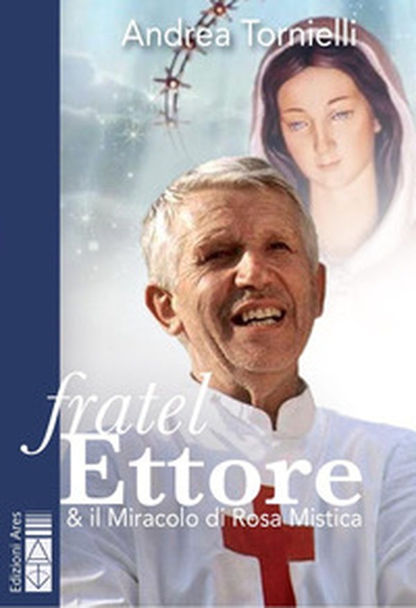 Fratel Ettore & il miracolo di Rosa Mistica - Librerie.coop Fratel Ettore & il miracolo di Rosa Mistica - Librerie.coop