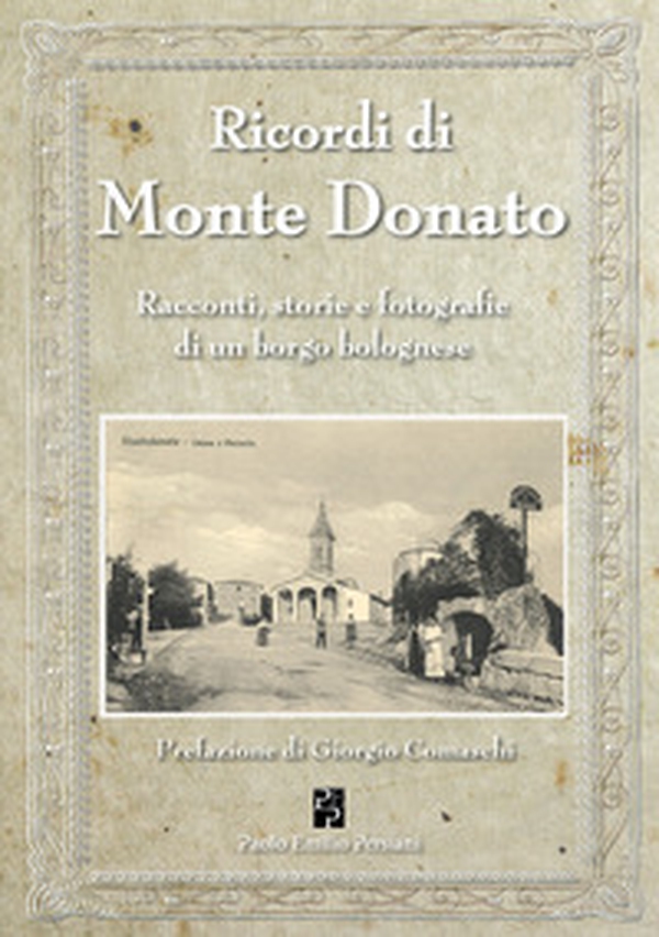 Ricordi di Monte Donato. Racconti, storie e fotografie di un borgo bolognese - Librerie.coop Ricordi di Monte Donato. Racconti, storie e fotografie di un borgo bolognese - Librerie.coop