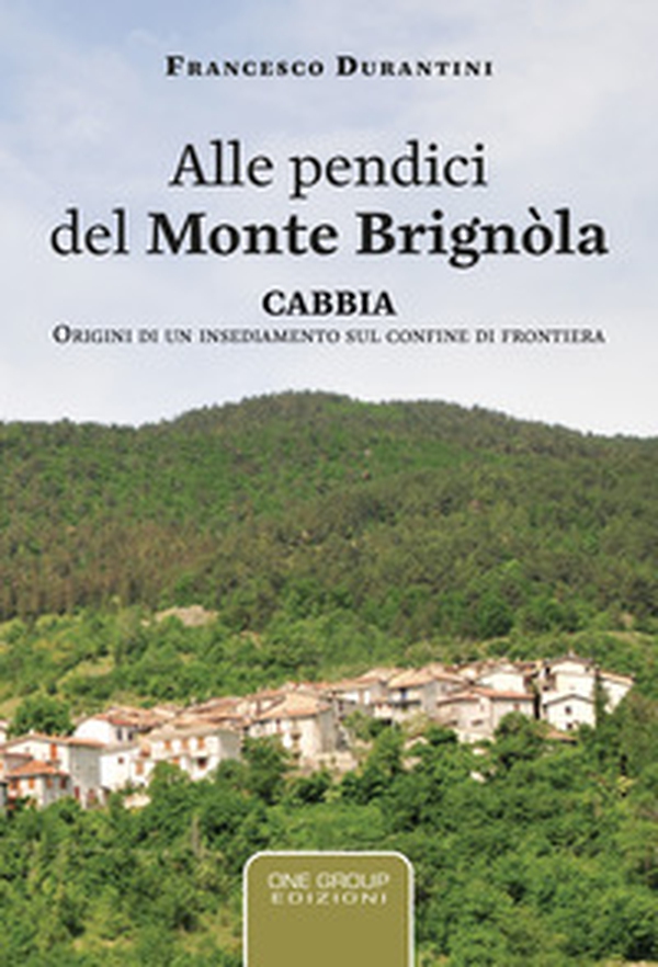 Alle pendici del monte Brignòla. Cabbia. Origini di un insediamento sul confine di frontiera - Librerie.coop