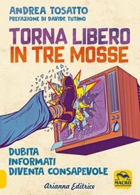 Torna libero in tre mosse. Dubita informati diventa consapevole - Librerie.coop Torna libero in tre mosse. Dubita informati diventa consapevole - Librerie.coop