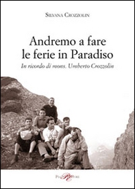 Andremo a fare le ferie in Paradiso. In ricordo di mons. Umberto Crozzolin - Librerie.coop Andremo a fare le ferie in Paradiso. In ricordo di mons. Umberto Crozzolin - Librerie.coop