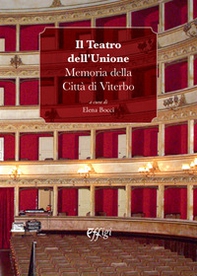 Il Teatro dell'Unione. Memoria della Città di Viterbo - Librerie.coop