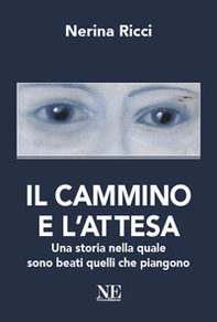 Il cammino e l'attesa. Una storia nella quale sono beati quelli che piangono - Librerie.coop Il cammino e l'attesa. Una storia nella quale sono beati quelli che piangono - Librerie.coop
