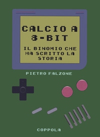 Calcio a 8-bit. Il binomio che ha scritto la storia - Librerie.coop